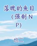 落魄的鱼目（强制 NP）小说排行榜
