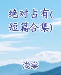 绝对占有(短篇合集)