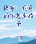 快穿：我真的不想生孩子免费小说