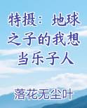 特摄：地球之子的我想当乐子人全文免费阅读