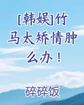 [韩娱]竹马太矫情肿么办！