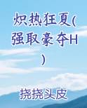 炽热狂夏(强取豪夺H)